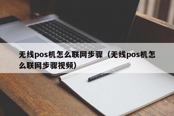 无线pos机怎么联网步骤（无线pos机怎么联网步骤视频）