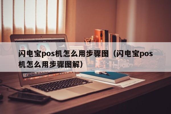 闪电宝pos机怎么用步骤图（闪电宝pos机怎么用步骤图解）