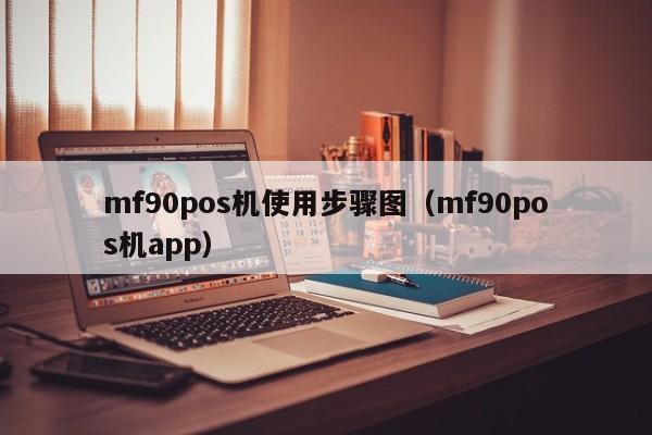 mf90pos机使用步骤图（mf90pos机app）